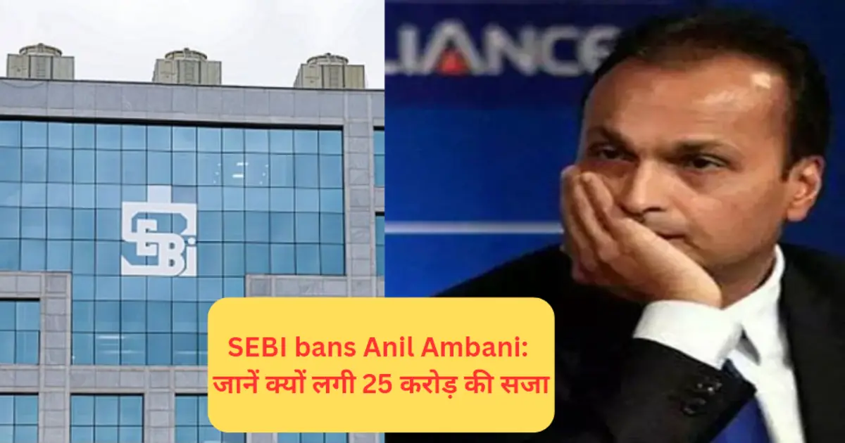 SEBI bans Anil Ambani: जानें क्यों लगी 25 करोड़ की सजा