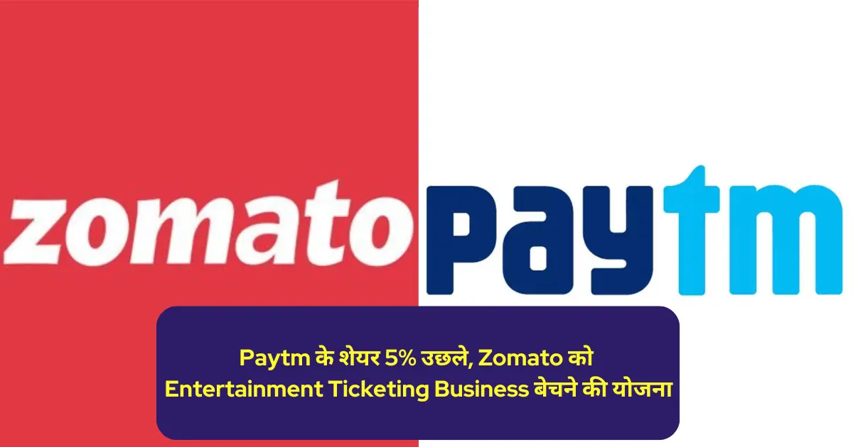 Paytm के शेयर 5% उछले, Zomato को Entertainment Ticketing Business बेचने की योजना