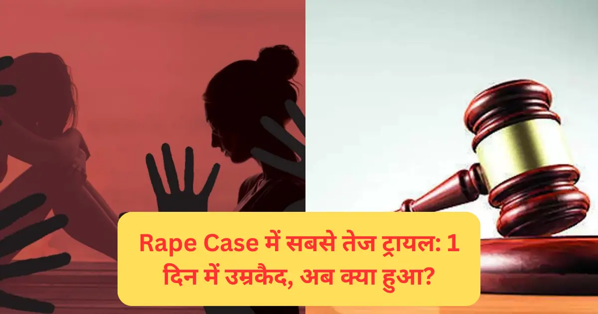 Rape Case में सबसे तेज ट्रायल: 1 दिन में उम्रकैद, अब क्या हुआ?